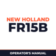 New Holland CE FR15B Operators Manual
